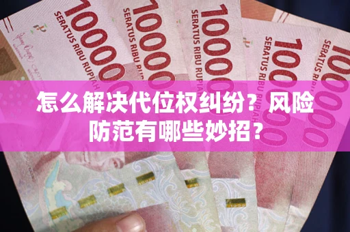 济南怎么解决代位权纠纷?风险防范有哪些妙招? 济南怎么解决代位权纠纷?风险防范有哪些妙招?